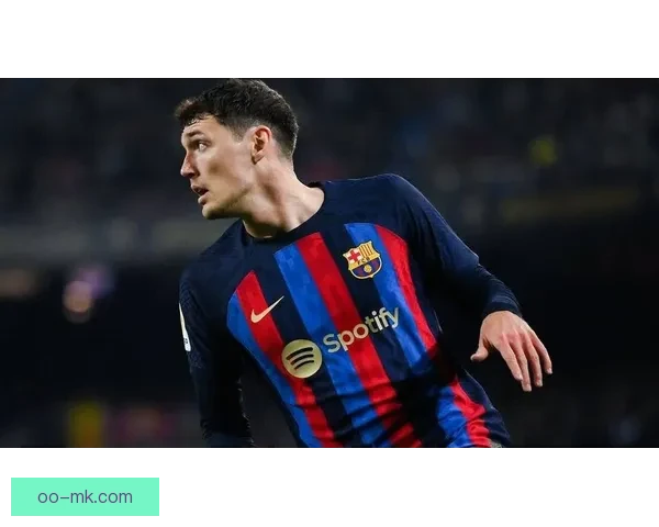 克里斯滕森免签加盟巴塞罗那为球队带来新希望与防线提升